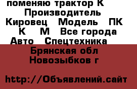 поменяю трактор К-702 › Производитель ­ Кировец › Модель ­ ПК-6/К-702М - Все города Авто » Спецтехника   . Брянская обл.,Новозыбков г.